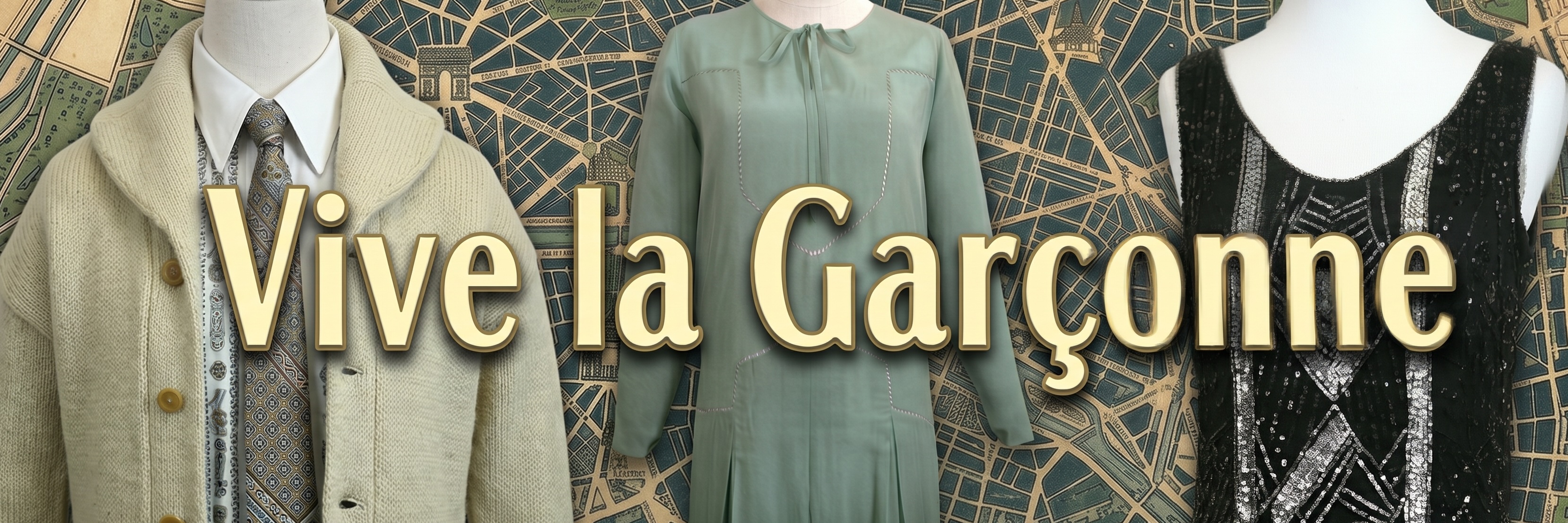 A horizontal banner image of an exhibit titled "Vive la Garçonne" featuring three mannequin torsos displaying fashion from the 1920s against an old, detailed map of Paris. From left to right: a man in a cream knit shawl collar cardigan, a white shirt with a patterned blue and gold tie, and green corduroy breeches; a woman in a long-sleeved sage green pleated silk dress with a keyhole neckline and patterned white ribbon trim; a woman in a sleeveless black sequined dress with large silver geometric patterns. The gold text 'Vive la Garçonne' is centered in the foreground.
